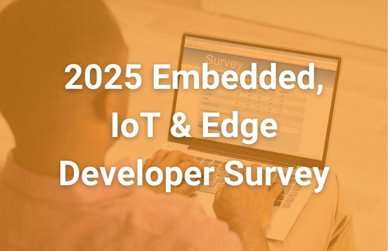 Participate in the Embedded, IoT & Edge Developer Survey!